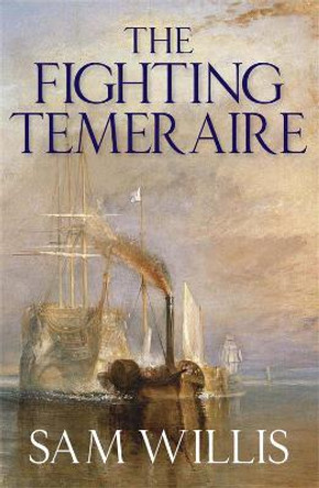 The Fighting Temeraire: Legend of Trafalgar (Hearts of Oak Trilogy Vol.1) by Sam Willis