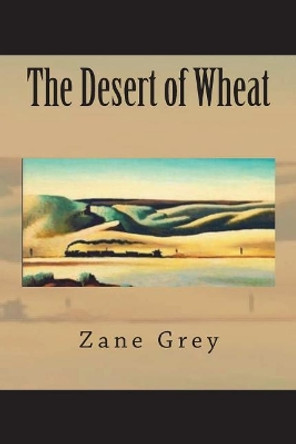 The Desert of Wheat by Zane Grey 9781723494949