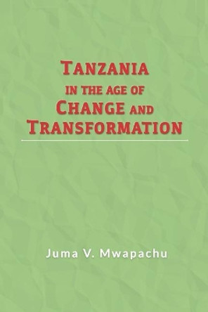 Tanzania in the Age of Change and Transformation by Juma V Mwapachu 9781723708053
