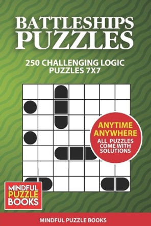 Battleships Puzzles: 250 Challenging Logic Puzzles 7x7 by Mindful Puzzle Books 9781724050182