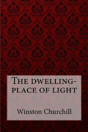 The dwelling-place of light Winston Churchill by Paula Benitez 9781724816979