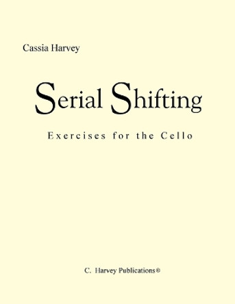 Serial Shifting: Exercises for the Cello by Cassia Harvey 9781635230000