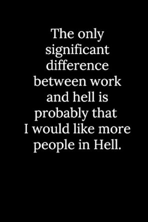 The only significant difference between work and hell is probably that I would like more people in Hell. by Tony Reeves 9781678342807