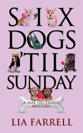 Six Dogs 'Til Sunday by Lia Farrell 9781603812504