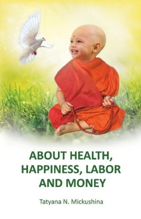 About Health, Happiness, Labor and Money by Tatyana N Mickushina 9781724671547