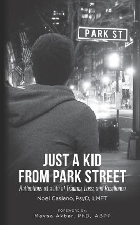 Just a Kid from Park Street: Reflections of a life of Trauma, Loss and Resilience by Noel Casiano 9781725810235