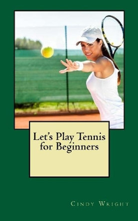 Let's Play Tennis for Beginners by Cindy Wright 9781725900813