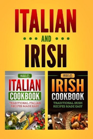 Italian Cookbook: Traditional Italian Recipes Made Easy & Irish Cookbook: Traditional Irish Recipes Made Easy by Grizzly Publishing 9781725060265