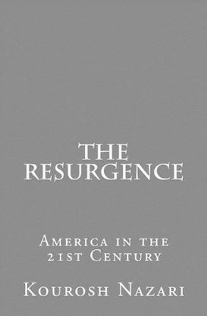 The Resurgence: America in the 21st Century by Kourosh Nazari 9781505223132