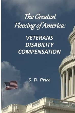 The Greatest Fleecing of America: Veterans Disability Compensation by S D Price 9781725106925