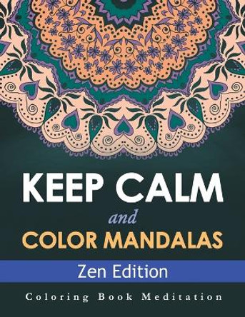 Keep Calm and Color Mandalas - Zen Edition: Coloring Book Meditation by Speedy Publishing LLC 9781682809693