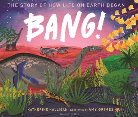 BANG! The Story of How Life on Earth Began by Katherine Halligan