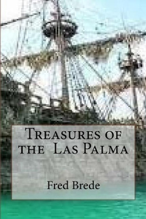 Treasures of the Las Palma? by Fred a Brede 9781726034234