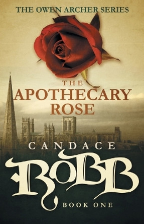 The Apothecary Rose: The Owen Archer Series - Book One by Candace Robb 9781682301012
