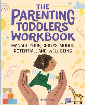 The Parenting Toddlers Workbook: Manage Your Child's Moods, Potential, and Well-Being by Katie Penry 9781646118496
