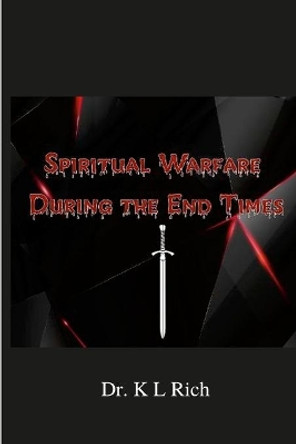 Spiritual Warfare During the End Times by K L Rich 9781678125905