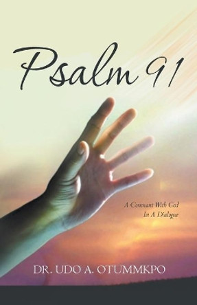 Psalm 91: A Covenant with God in a Dialogue by Udo A Otummkpo 9781647734145