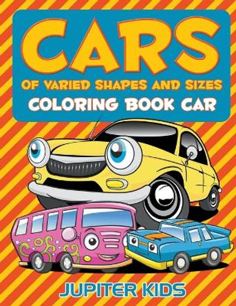 Cars Of Varied Shapes and Sizes: Coloring Book Car by Jupiter Kids 9781683051565