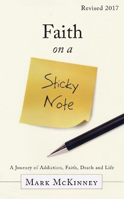 Faith on a Sticky Note: A Journey of Addiction, Faith, Death and Life by Mark McKinney 9781683145394