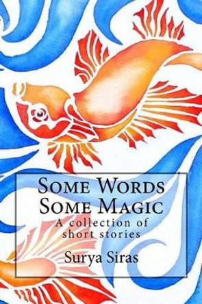 Some Words, Some Magic: A collection of short stories by Surya Siras 9781541108974