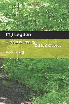 A Field of Poetry, Odds & Quotes: Volume 3 by Mj Leyden 9781726816892