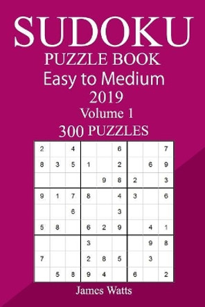 300 Easy to Medium Sudoku Puzzle Book 2019 by James Watts 9781726433495