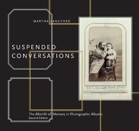 Suspended Conversations: The Afterlife of Memory in Photographic Albums, Second Edition by Martha Langford