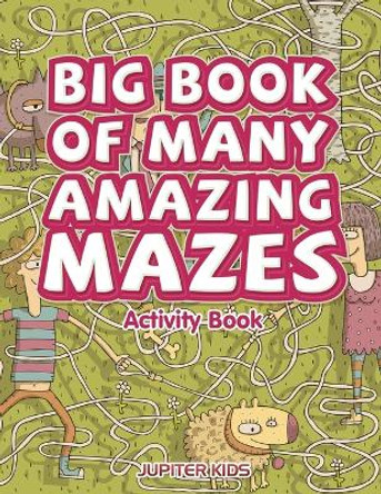 Big Book of Many Amazing Mazes Activity Book by Jupiter Kids 9781683261988