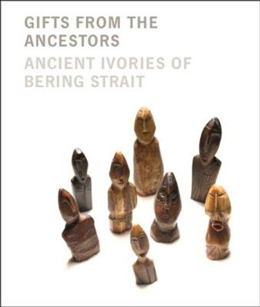 Gifts from the Ancestors: Ancient Ivories of Bering Strait by William W. Fitzhugh