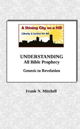 Understanding All Bible Prophecy: Genesis to Revelation by Frank N Mitchell 9781726256841