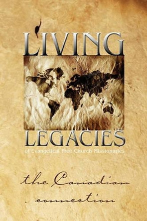 Living Legacies of Evangelical Free Church Missionaries: The Canadian Connection by Arvid Olson 9781554524983