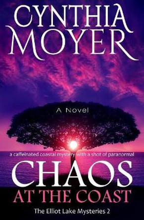 Chaos at the Coast: The Elliot Lake Mysteries 2 by Cynthia Moyer 9781547288434