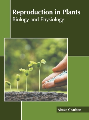 Reproduction in Plants: Biology and Physiology by Aimee Charlton 9781641167376