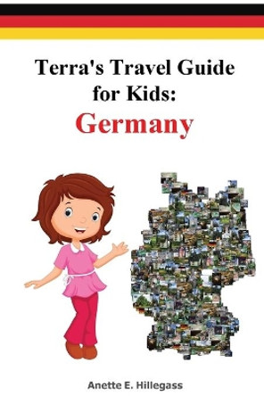 Terra's Travel Guide for Kids: Germany (Hardcover) by Anette E Hillegass 9780692810583