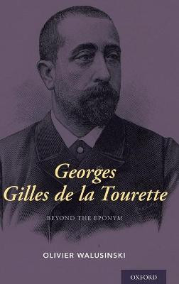 Georges Gilles de la Tourette: Beyond the Eponym by Olivier Walusinski
