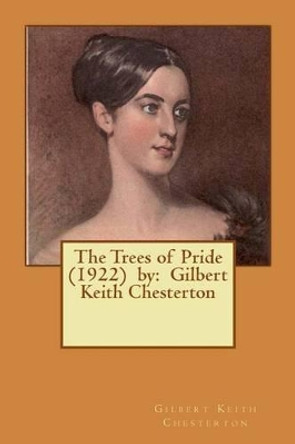 The Trees of Pride (1922) by: Gilbert Keith Chesterton by G K Chesterton 9781542777025