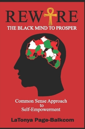 Rewire The Black Mind To Prosper: Common Sense Approach to Self-Empowerment by Latonya Page-Balkcom 9781548836535