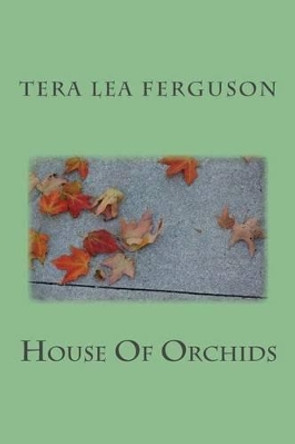 House Of Orchids by Tera Lea Ferguson 9781494918422