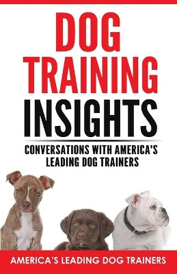 Dog Training Insights: Conversations with America's Leading Dog Trainers by Curtis Day 9781732376366