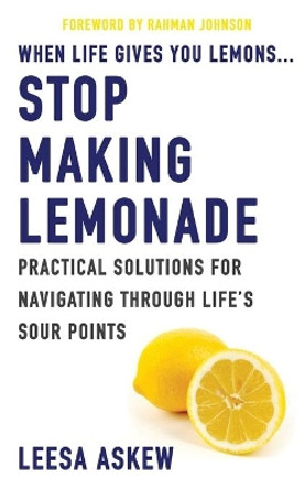 When Life Gives You Lemons...Stop Making Lemonade: Practical Solutions for Navigating Through Life's Sour Points by Rahman Johnson 9781732712140