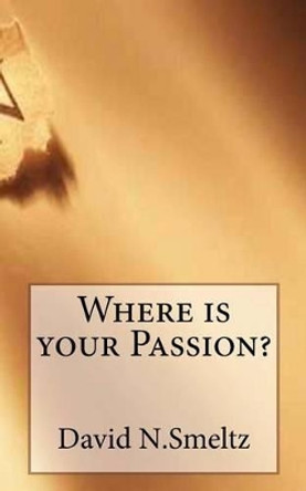 Where Is Your Passion? by Dr David N Smeltz 9781532987694