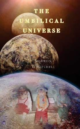 The Umbilical Universe by Sharon Whitehill 9781732269026
