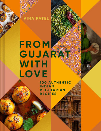 From Gujarat With Love: 100 Authentic Indian Vegetarian and Vegan Recipes by Vina Patel