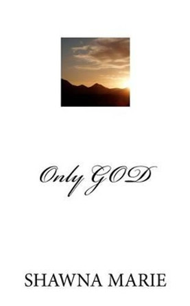 Only GOD by Shawna Marie Aarons-Cooke 9781467946681