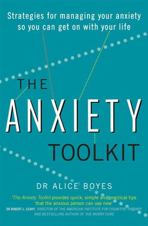 The Anxiety Toolkit: Strategies for managing your anxiety so you can get on with your life by Dr Alice Boyes