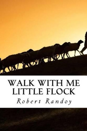 Walk With Me Little Flock by Robert Randoy 9781537520049