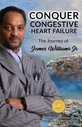 Conquer Congestive Heart Failure: The Journey of James Williams by Dr James Williams 9781727372656