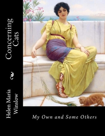 Concerning Cats: My Own and Some Others by Helen Maria Winslow 9781727450392