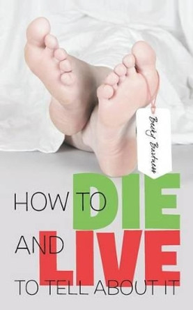 How to Die and Live to Tell about It by Becky Bartness 9781491748787