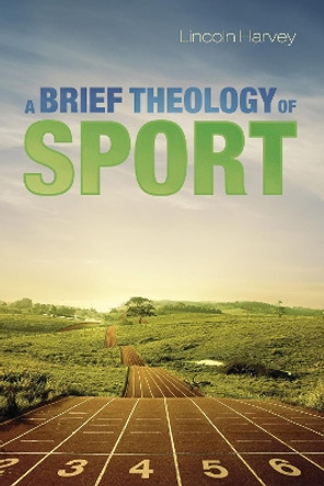 A Brief Theology of Sport by Lincoln Harvey 9781498217118